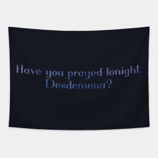 Have you prayed tonight, Desdemona? Tapestry