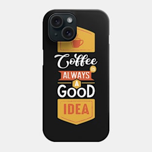 Coffee is always a good idea quotes Phone Case