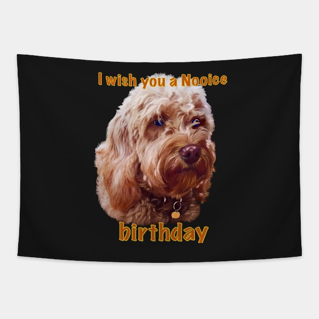 Happy birthday greetings, I wish you a nooice birthday - Cavapoo puppy dog  - cavalier king charles spaniel poodle, puppy love Tapestry by Artonmytee