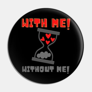 With Me! Without Me! Hearts Pin