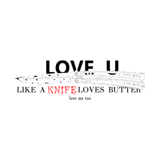 Love u like a knife loves butter T-Shirt