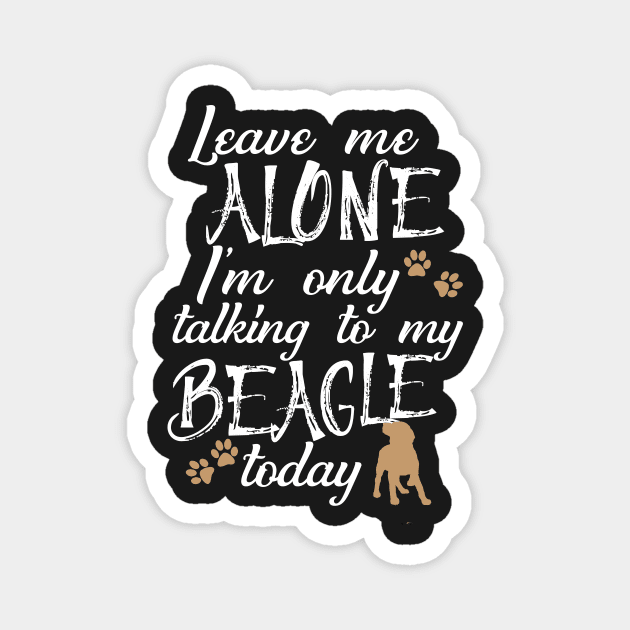 Leave me alone I'm only talking to my beagle today Magnet by doglover21