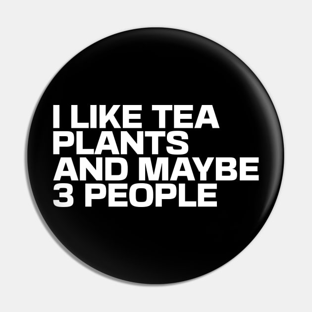 I Like Tea Plants and Maybe 3 People Pin by Ryan-Cox