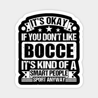 It's Okay If You Don't Like Bocce It's Kind Of A Smart People Sports Anyway Bocce Lover Magnet