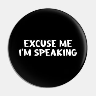 Excuse Me I'm Speaking Pin