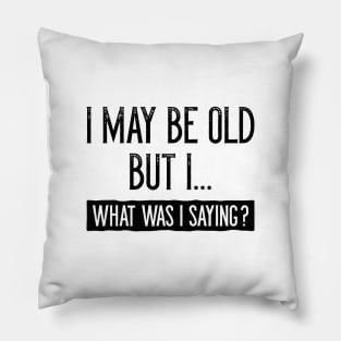 I May Be Old But I Pillow