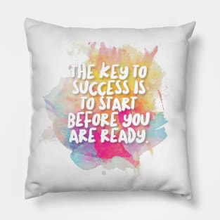 The Key To Success Is To Start Before You Are Ready Pillow