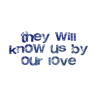 They will know us by our love T-Shirt