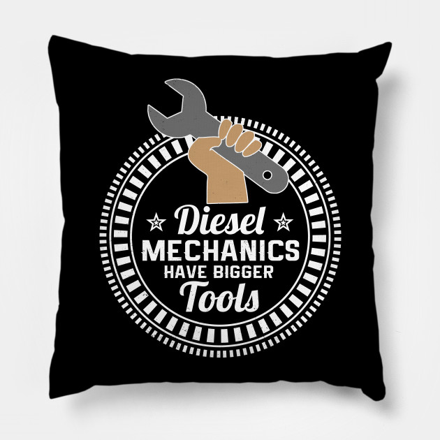 Diesel Mechanic Tools >> Diesel Mechanics Have Bigger Tools Diesel Mechanic Pillow Diesel Mechanic Tools >> Diesel Mechanics Have Bigger Tools Diesel Mechanic Pillow