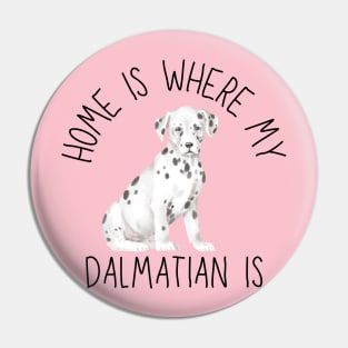 Home is Where My Dalmatian Is Dog Breed Watercolor Pin