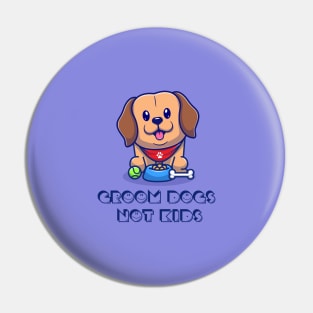 Groom Dogs Not Kids T-Shirt Pin