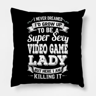 I Never Dreamed I'd Grow Up To Be Super Sexy Video Game  But Here I Am Killing It Pillow