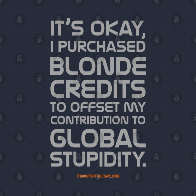 It's Okay, I Purchased Blonde Credits to Offset My Contribution to Global Stupidity by SMART Swag