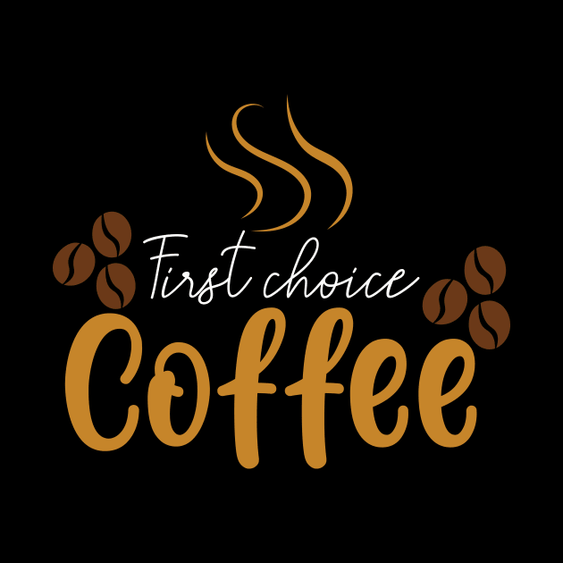 First Choice Coffee Tshirt by Naurin's Design