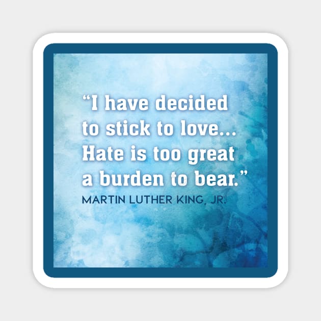 Hate is too great a burden to bear - Martin Luther King, Jr. Magnet by Third Day Media, LLC.