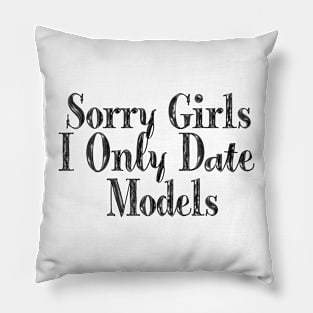 Sorry Girls I Only Date Models Pillow