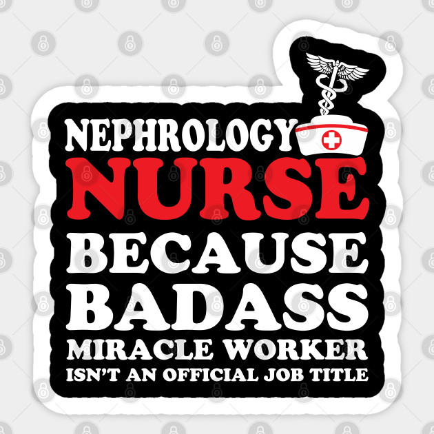 Nephrology Nurse Because Badass Miracle Worker Isn T An Official Job Title Nephrology Nurse Because Badass Miracle Sticker Teepublic Uk
