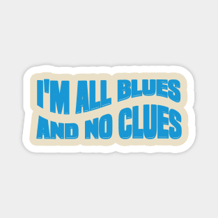 Awesome I'M ALL BLUES AND NO CLUES Magnet