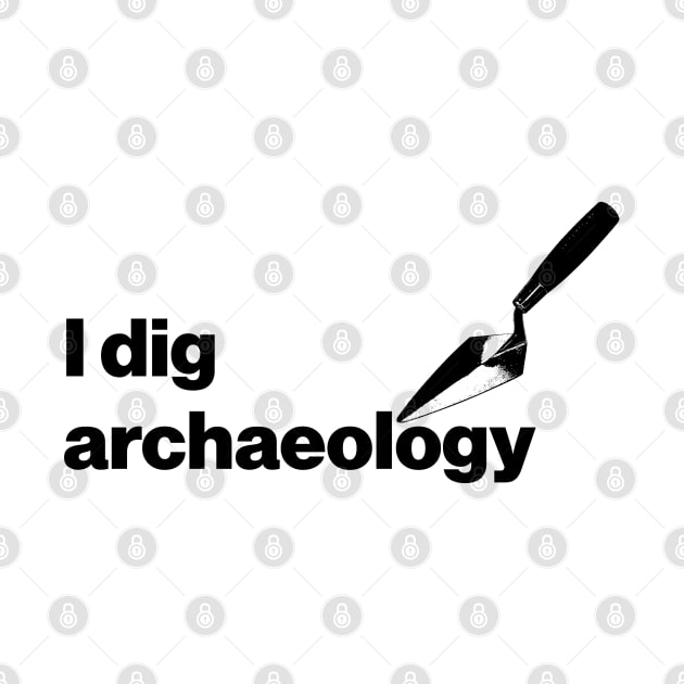 I dig archaeology - Funny Archaeology Paleontology Profession by CottonGarb