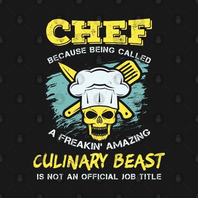 Chef - Because being called a freakin' amazing CULINARY BEAST is not an official job title by Shirtbubble