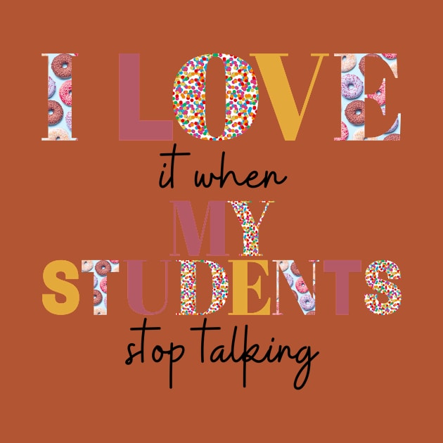 I love it when my students stop talking- teacher shirt burgandy yellow dark by ChaneyAtelier