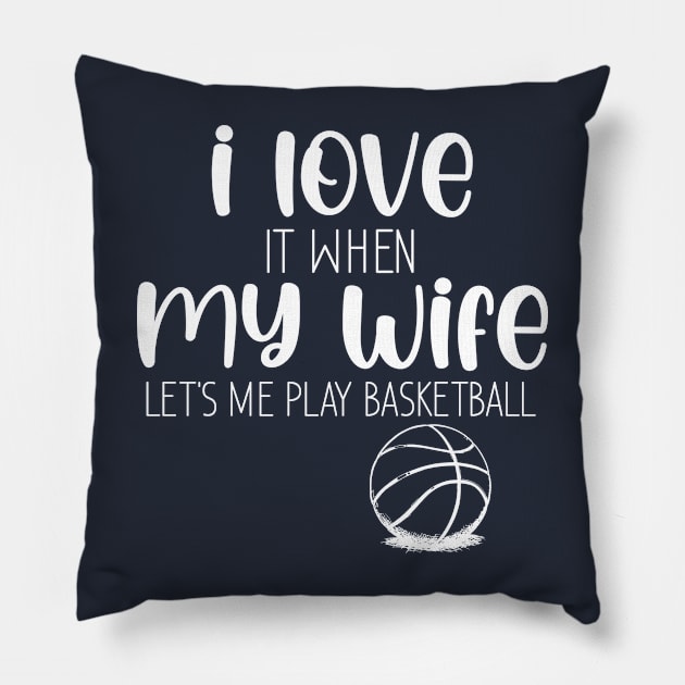 I Love When My Wife Let's Me Play Basketball Pillow by chidadesign