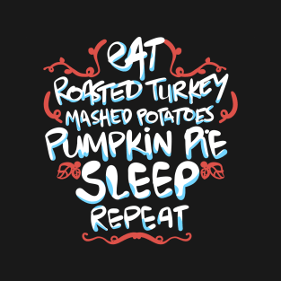 Eat Turkey Potatoes Pie Sleep Repeat T-Shirt