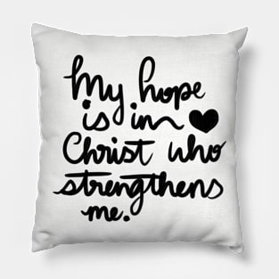 My Hope is in Christ who strengthens me Pillow