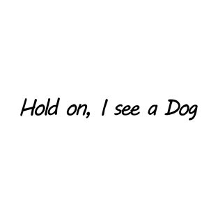 Hold on, I see a Dog T-Shirt