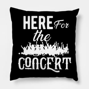 Concert - Here for the concert Pillow