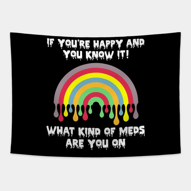 If You're Happy And You Know It! What Kind Of Meds Are You On? Tapestry by MishaHelpfulKit