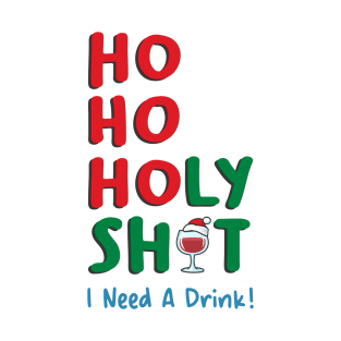 Ho Ho Holy Shit I Need A Drink T-Shirt