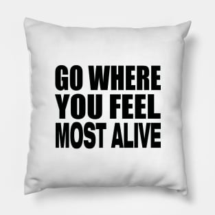 Go where you feel most alive Pillow