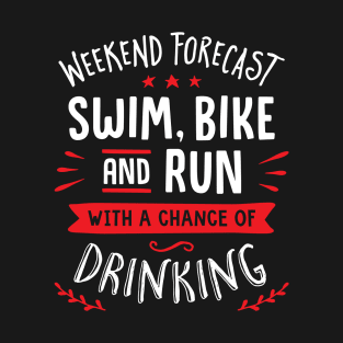 Weekend Forecast Swim Bike And Run With A Chance Of Drinking T-Shirt