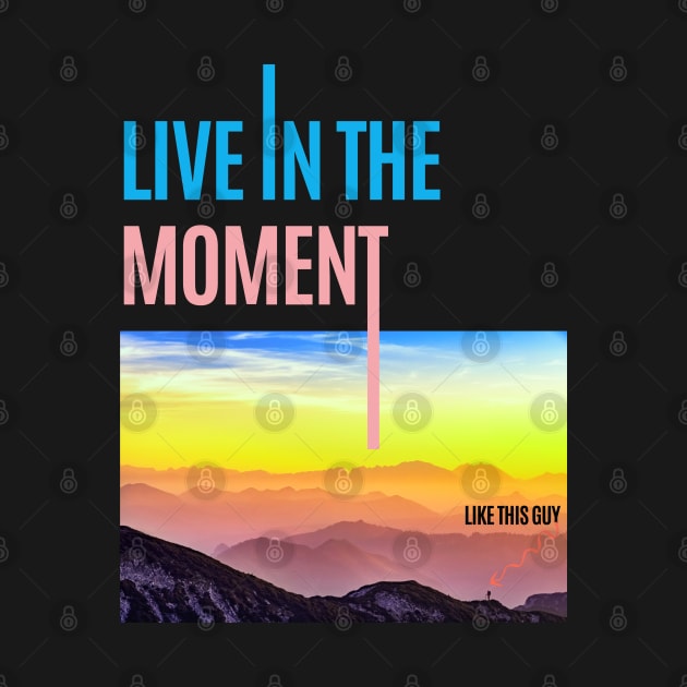 Live in The Moment Like This Guy by Ognisty Apparel