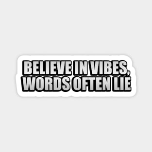 Believe in vibes, words often lie Magnet