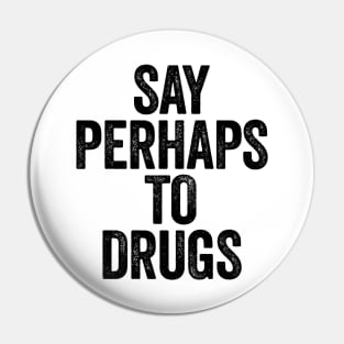 Say Perhaps To Drugs (Black) Pin