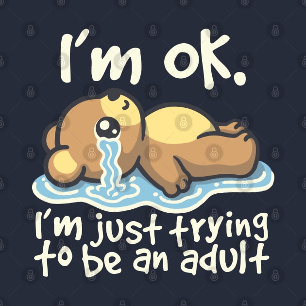 I'm ok I'm just trying to be an adult Bear by NemiMakeit