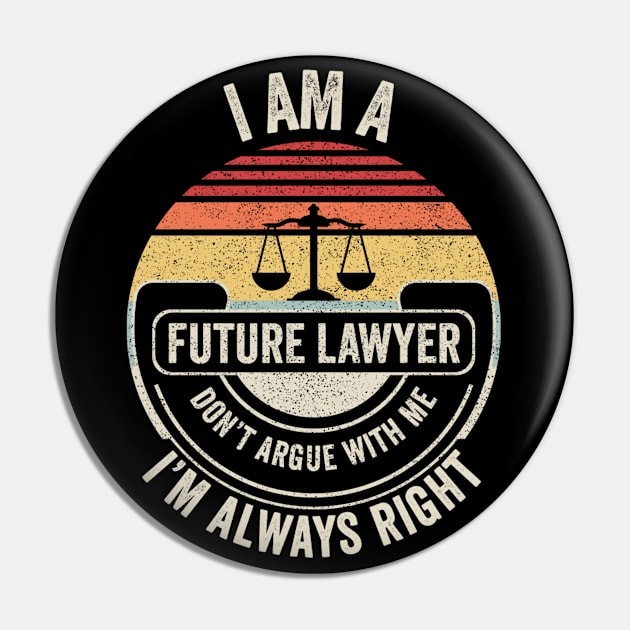 I Am A Future Lawyer Don't Argue With Me I'm Always Right Funny Lawyer Attorney Law Student Law Graduate Pin by SomeRays