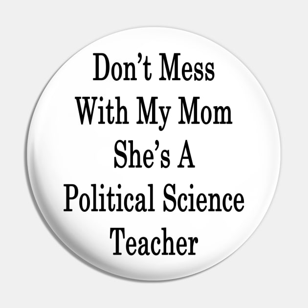 Don't Mess With My Mom She's A Political Science Teacher Pin by supernova23