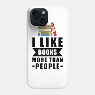 I Like Books More Than People - Funny Quote Phone Case