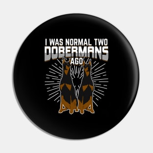 I Was Normal Two Dobermans Ago Pin