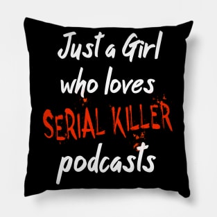 Just A Girl Who Loves Serial Killer Podcasts Pillow