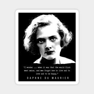 Daphne du Maurier  portrait and quote: I wonder ... when it was that the world first went amiss, and men forgot how to live and to love and to be happy. Magnet