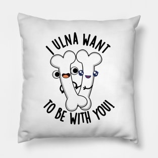 I Ulna Want To Be With You Funny Bone Puns Pillow