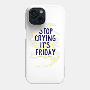 Stop Crying It’s Friday Phone Case