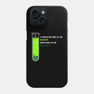 If You're Not Part of the Solution - chemistry science quotes Phone Case