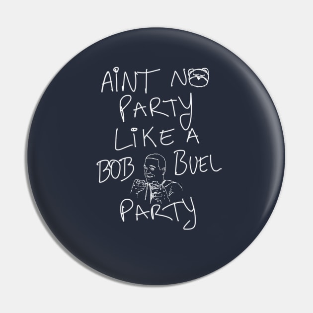 Aint No Party Like a Bob Buel Party Pin by bobbuel