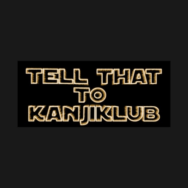 Tell that to Kanjiklub by guesttz5atmndy4w1doj18w3u