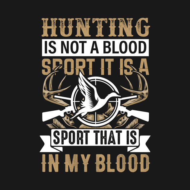 Hunting Is Not A Blood Sport It Is A Sport That Is In My Blood by creativeshirtdesigner